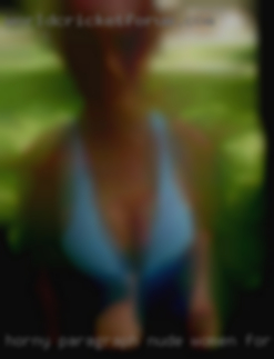 Horny paragraph nude women for girls from Newman Georgia.